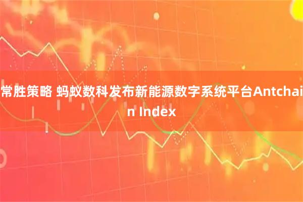 常胜策略 蚂蚁数科发布新能源数字系统平台Antchain Index